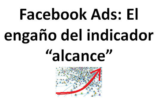 Publicidad en Facebook y el engaño del indicador alcance